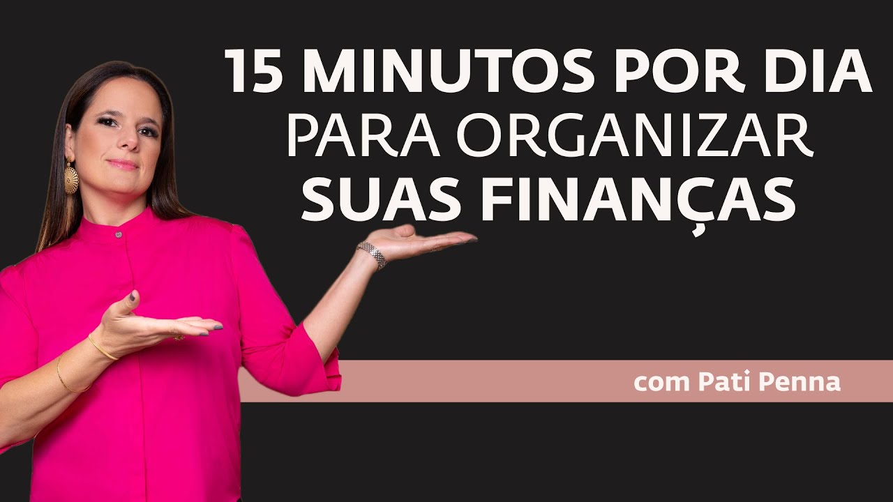 15 Minutos para organizar suas Finanças – com Pati Penna