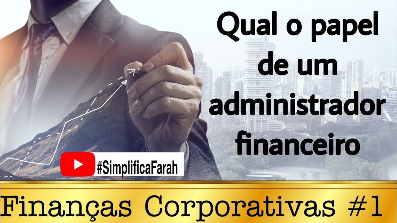 Qual o papel de um administrador financeiro. Série: Finanças Corporativas #1