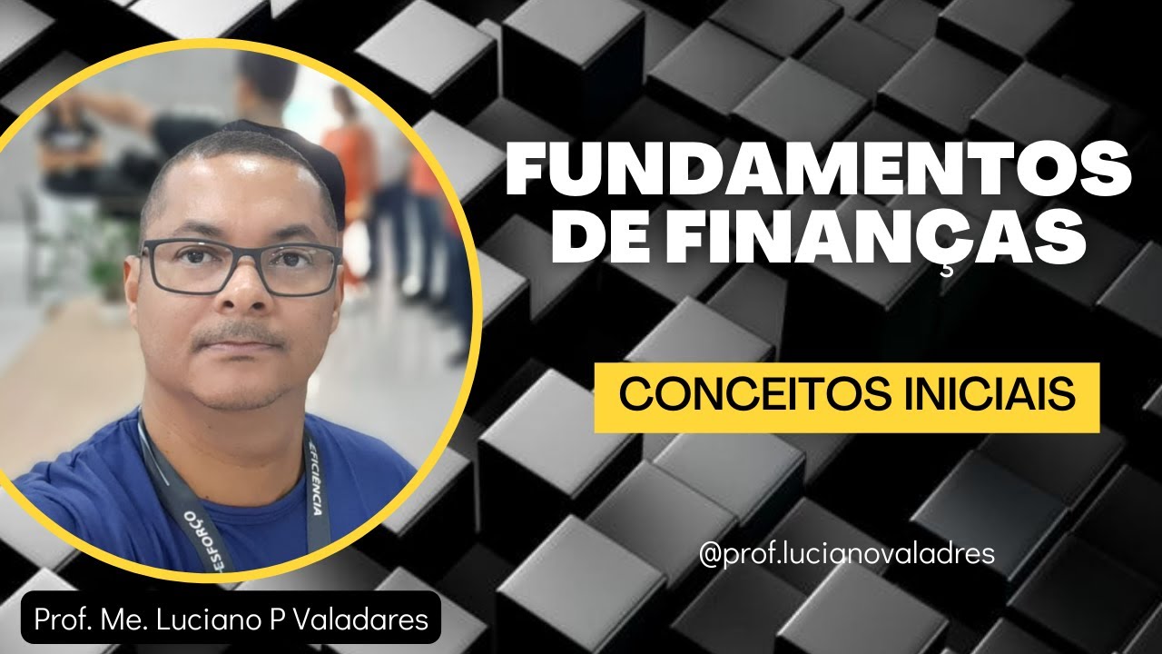 Prof. Luciano Valadares – Fundamentos de Finanças – Conceitos Iniciais