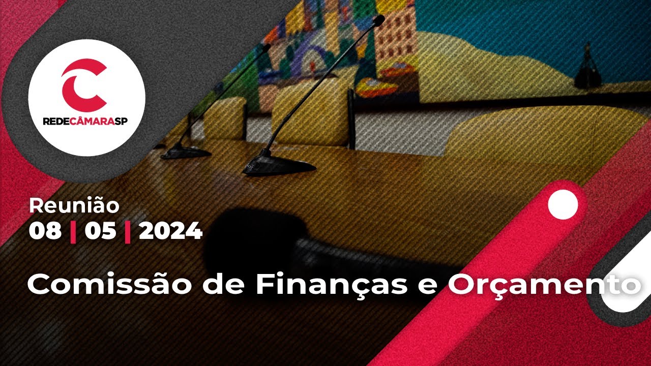 Comissão de Finanças e Orçamento | 08/05/2024