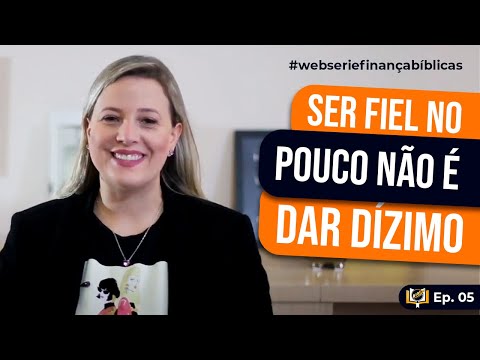 Websérie Finanças Bíblicas – Episódio 5 | Ser Fiel no Pouco NÃO é Dar Dízimo!